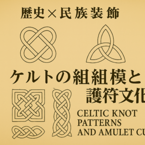 パーチメント調の背景に、4種類のケルト組紐模様を配置したデザイン。上部に「歴史×民族装飾」の文字、中央に「ケルトの組紐模様と護符文化」という大きなタイトル、下部に英語で「CELTIC KNOT PATTERNS AND AMULET CULTURE」と記載されている。